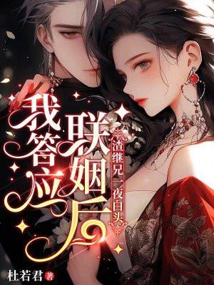 我答应联姻后,渣继兄一夜白头
