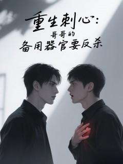 重生刺心:哥哥的备用器官要反杀