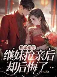 换亲重生:继妹抢亲后却后悔了完结爽文
