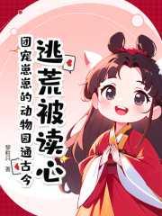 逃荒被读心?团宠崽崽的动物园通古今