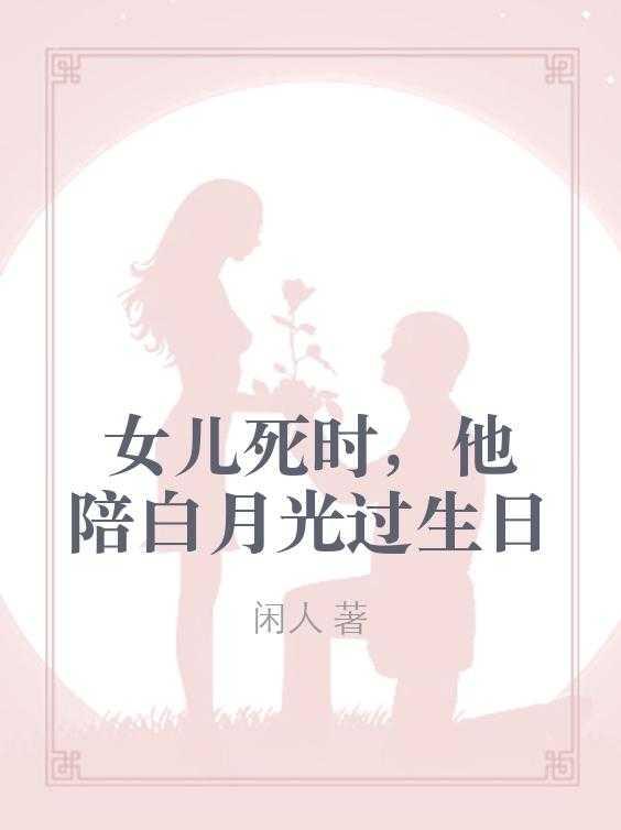 女儿死时,他陪白月光过生日