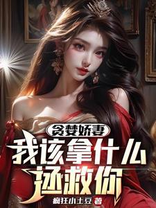 贪婪娇妻,我该拿什么拯救你