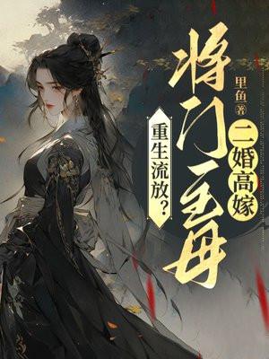重生流放?将门主母二婚高嫁
